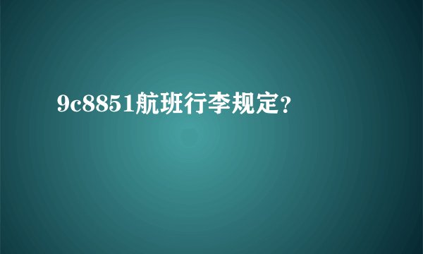 9c8851航班行李规定？