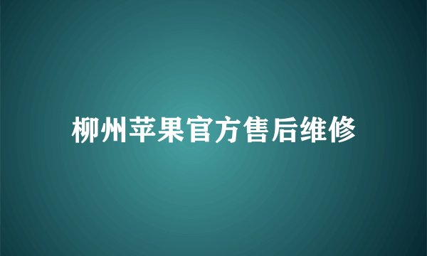 柳州苹果官方售后维修