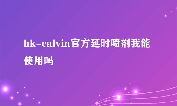 hk-calvin官方延时喷剂我能使用吗
