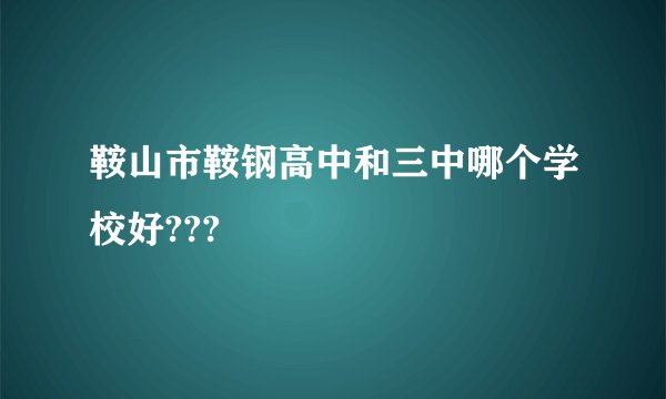 鞍山市鞍钢高中和三中哪个学校好???