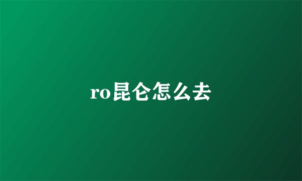 ro昆仑怎么去