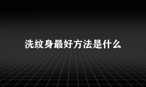 洗纹身最好方法是什么