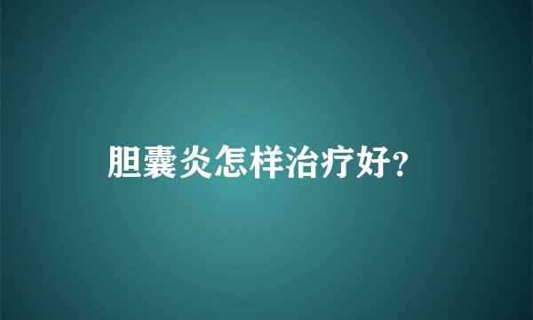 胆囊炎怎样治疗好?
