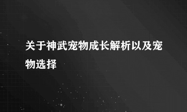 关于神武宠物成长解析以及宠物选择