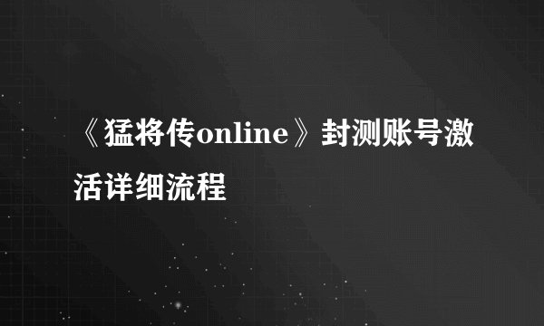 《猛将传online》封测账号激活详细流程