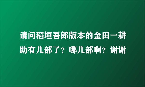 请问稻垣吾郎版本的金田一耕助有几部了？哪几部啊？谢谢