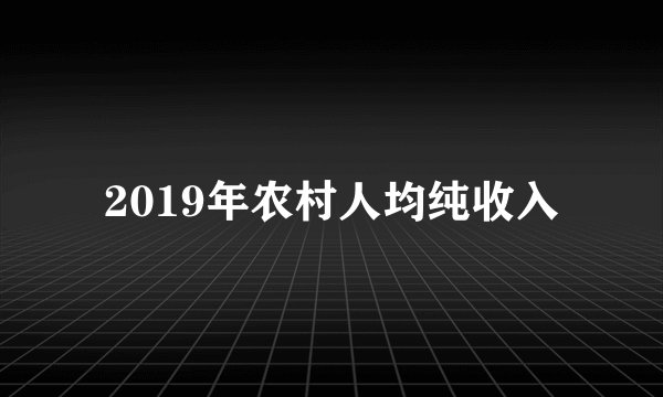 2019年农村人均纯收入
