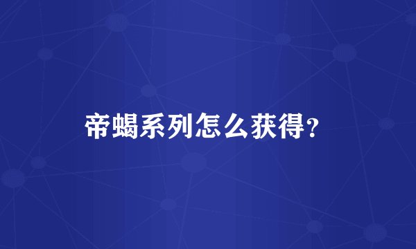 帝蝎系列怎么获得？