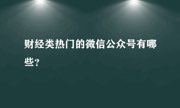 财经类热门的微信公众号有哪些？