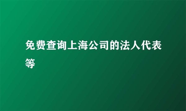 免费查询上海公司的法人代表等