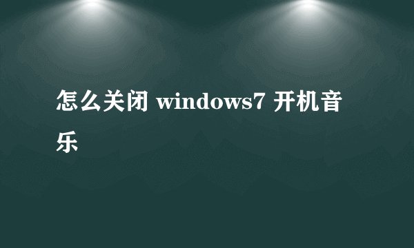 怎么关闭 windows7 开机音乐