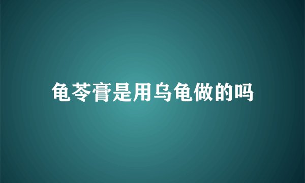 龟苓膏是用乌龟做的吗