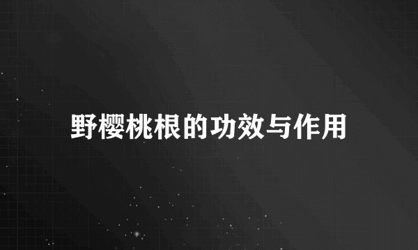 野樱桃根的功效与作用