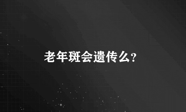 老年斑会遗传么？