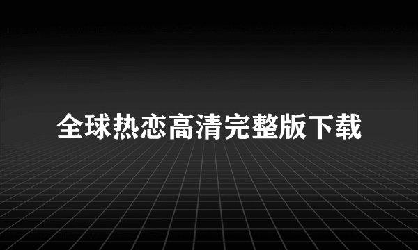 全球热恋高清完整版下载