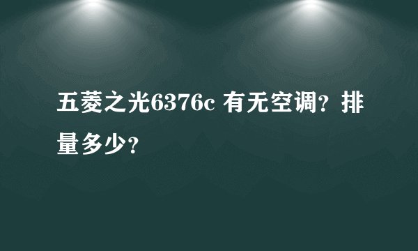 五菱之光6376c 有无空调?排量多少?