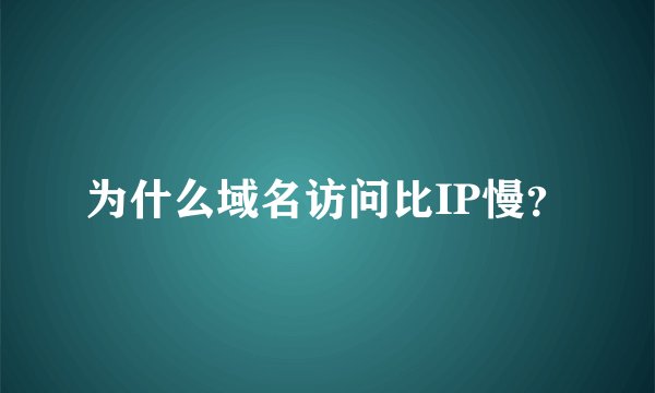 为什么域名访问比IP慢？