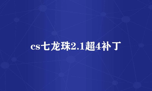 cs七龙珠2.1超4补丁
