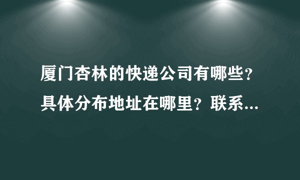 厦门杏林的快递公司有哪些？具体分布地址在哪里？联系号码是多少？