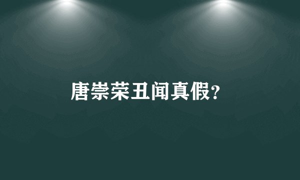 唐崇荣丑闻真假？