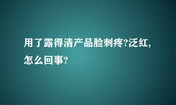 用了露得清产品脸刺疼?泛红,怎么回事?