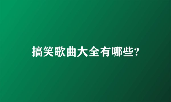 搞笑歌曲大全有哪些?