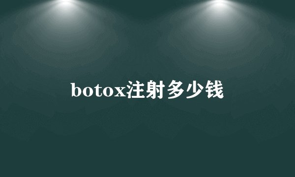 botox注射多少钱