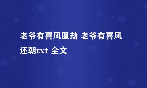 老爷有喜凤凰劫 老爷有喜凤还朝txt 全文
