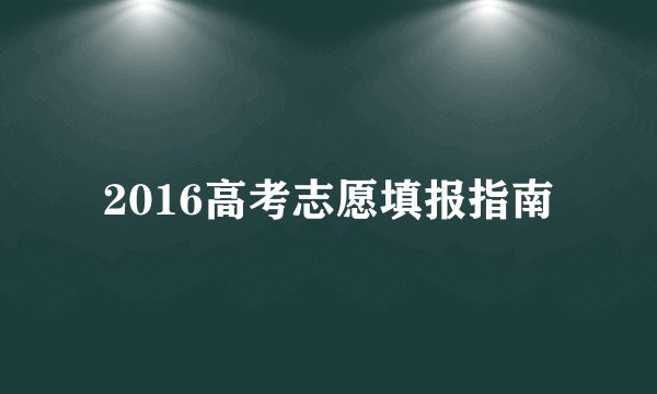 2016高考志愿填报指南
