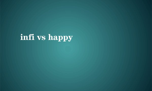 infi vs happy