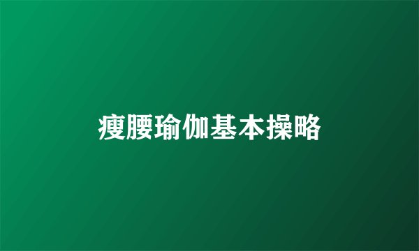 瘦腰瑜伽基本操略