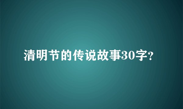 清明节的传说故事30字？