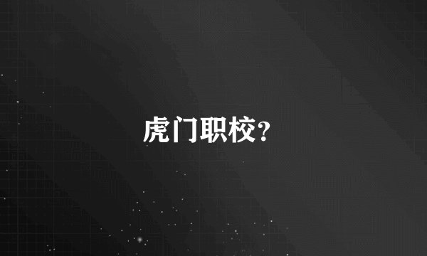 虎门职校？