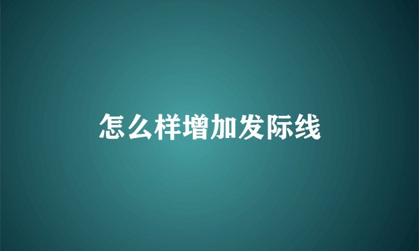 怎么样增加发际线