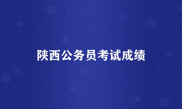 陕西公务员考试成绩