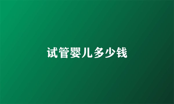 试管婴儿多少钱