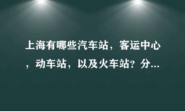 上海有哪些汽车站，客运中心，动车站，以及火车站？分别叫什么？