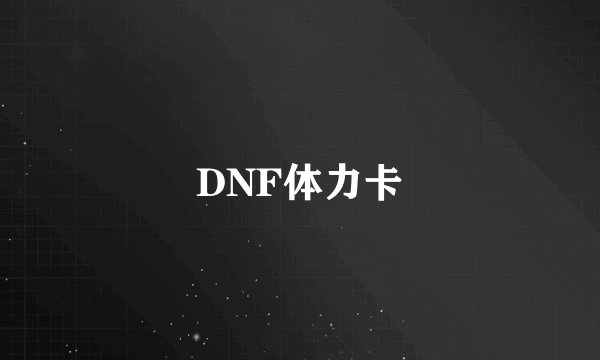 DNF体力卡