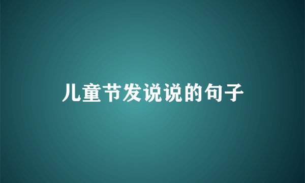 儿童节发说说的句子