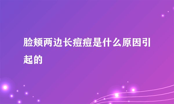 脸颊两边长痘痘是什么原因引起的
