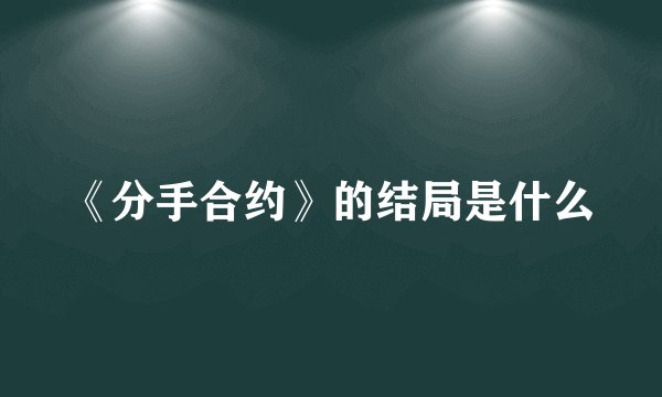 《分手合约》的结局是什么