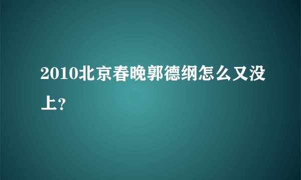 2010北京春晚郭德纲怎么又没上？