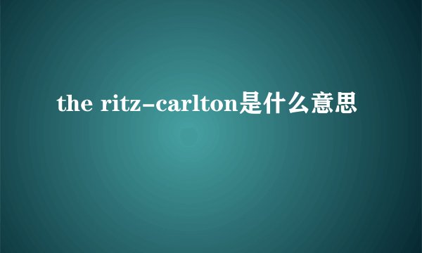 the ritz-carlton是什么意思