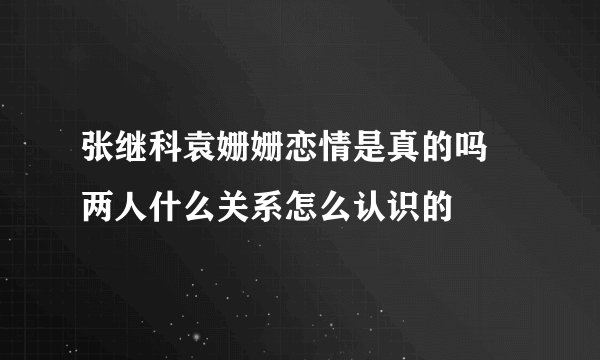 张继科袁姗姗恋情是真的吗 两人什么关系怎么认识的