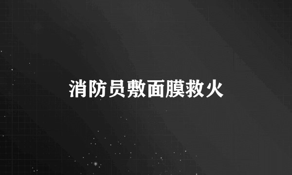 消防员敷面膜救火