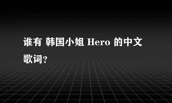 谁有 韩国小姐 Hero 的中文歌词？