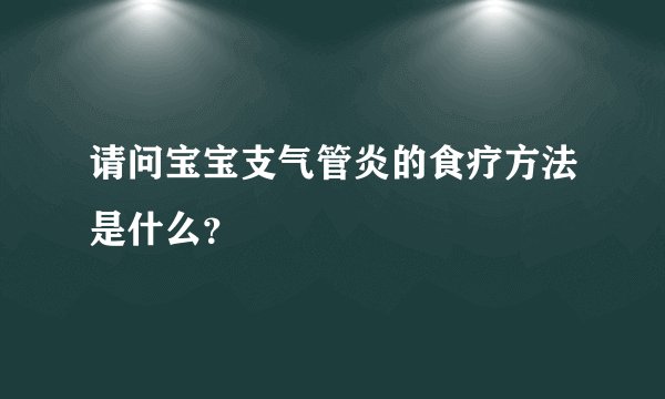 请问宝宝支气管炎的食疗方法是什么？