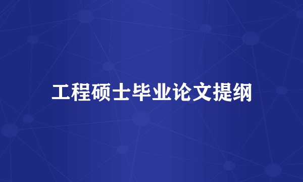 工程硕士毕业论文提纲