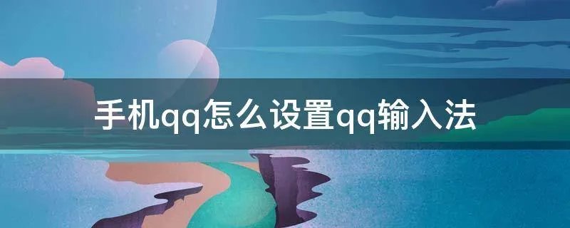 手机qq怎么设置qq输入法