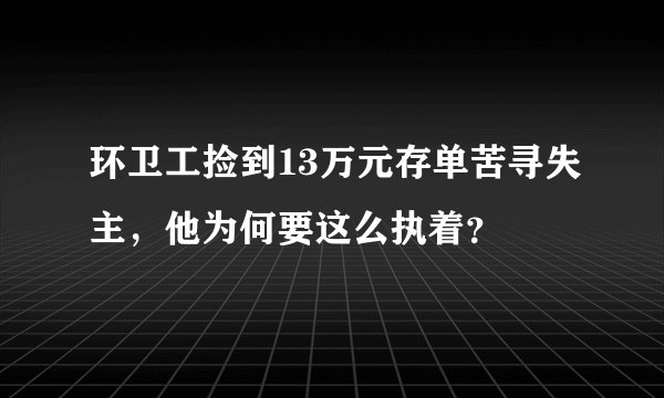 环卫工捡到13万元存单苦寻失主，他为何要这么执着？
